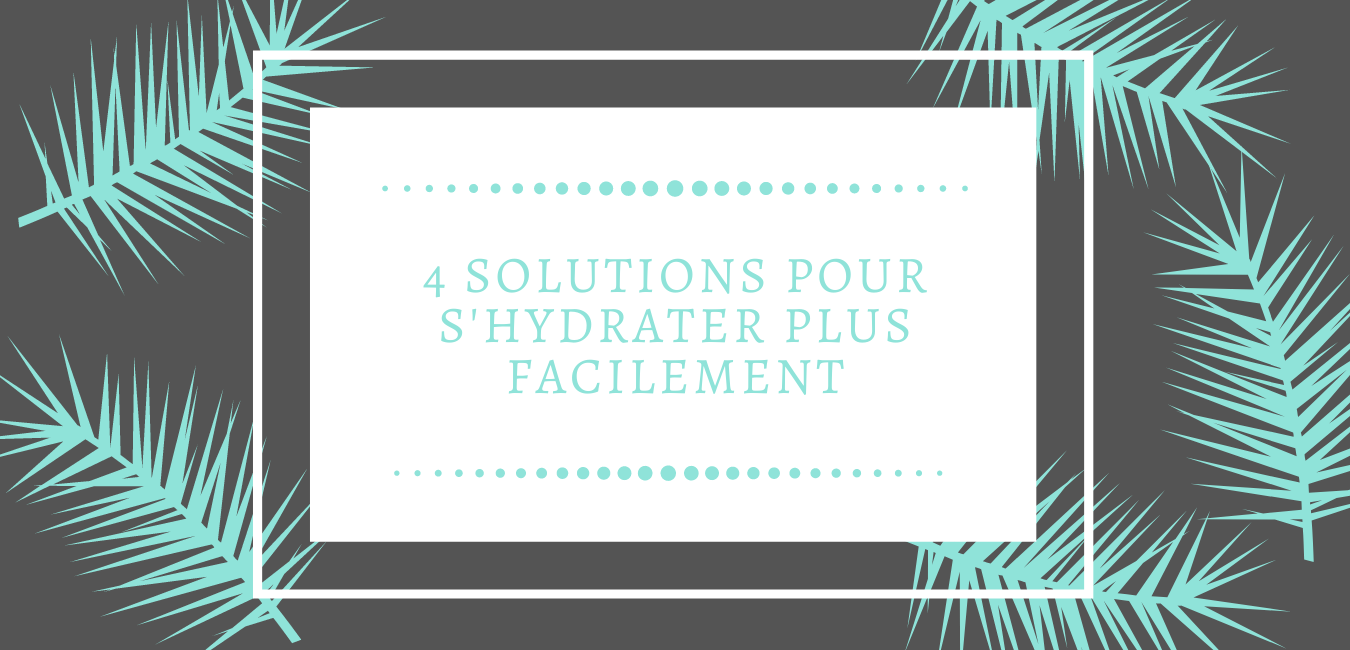 4 solutions pour s'hydrater plus facilement